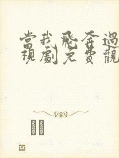 当我飞奔过去电视剧免费观看完整版