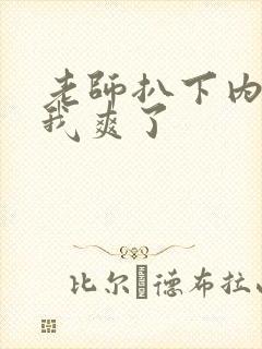 老师扒下内裤让我爽了