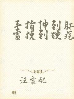 手指伸到肛门深处摸到硬疙瘩