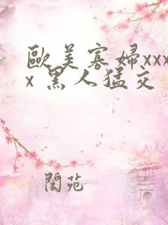 欧美寡妇xxxx 黑人猛交