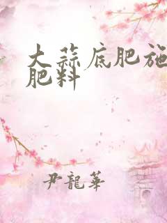 大蒜底肥施什么肥料