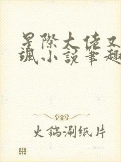 星际大佬又美又飒小说笔趣阁