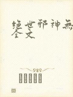 绝世邪神无删减全文