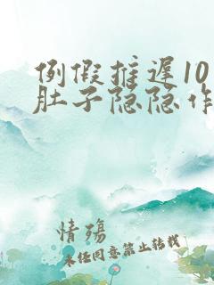 例假推迟10天肚子隐隐作痛
