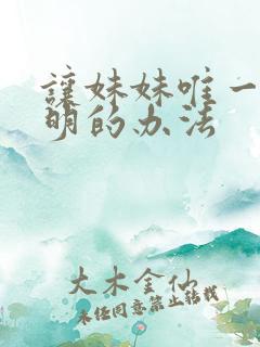 让妹妹唯一变聪明的办法
