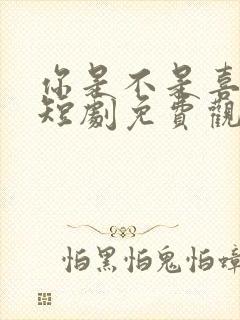 你是不是喜欢我短剧免费观看