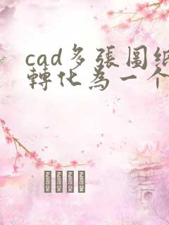 cad多张图纸转化为一个pdf文件