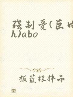 强制爱(巨肉高h)abo