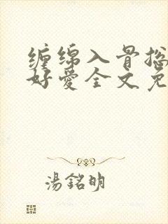 缠绵入骨总裁好好爱全文免费阅读