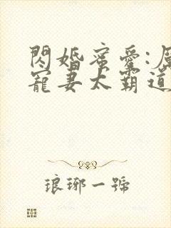闪婚蜜爱:厉少宠妻太霸道