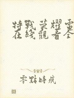 特战荣耀电视剧在线观看全集免费