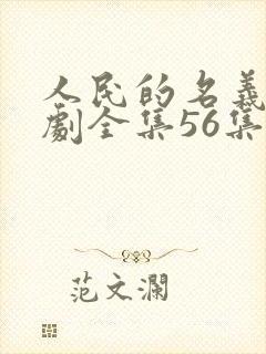 人民的名义电视剧全集56集完整的