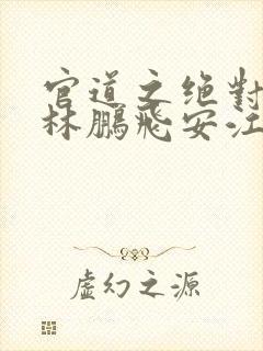 官道之绝对权力林鹏飞安江系列小说