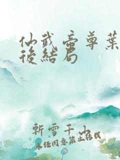 仙武帝尊叶辰最后结局