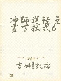 冲师逆徒免费漫画下拉式6