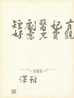 短剧医妃有毒不好惹免费观看