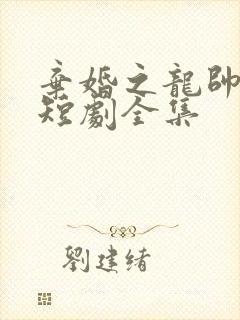 弃婚之龙帅逆袭短剧全集
