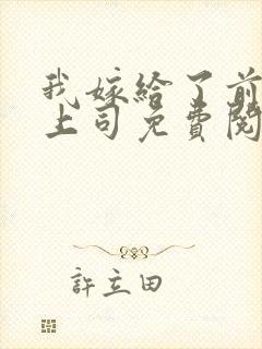 我嫁给了前夫的上司免费阅读