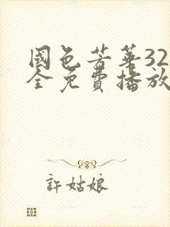 国色芳华32集全免费播放电视剧