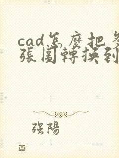 cad怎么把多张图转换到一个pdf上