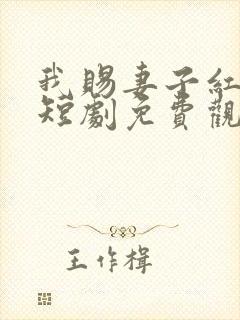 我赐妻子红缨枪短剧免费观看全集
