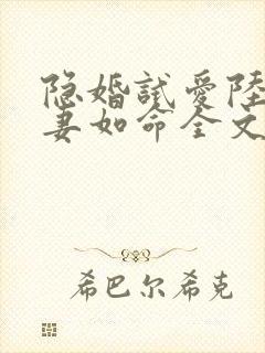 隐婚试爱陆总宠妻如命全文免费阅读