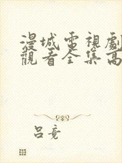 漫城电视剧免费观看全集高清完整版