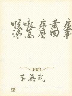 喉咙疼黄痰黄鼻涕怎么回事