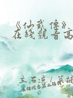 《仙武传》免费在线观看高清完整版