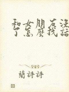 和女朋友没话题了怎么找话题聊