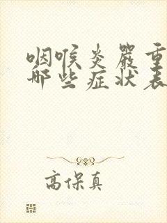 咽喉炎严重会有哪些症状表现