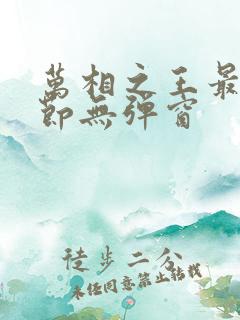 万相之王最新章节无弹窗