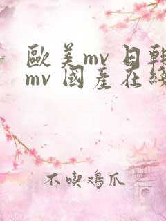 欧美mv 日韩mv 国产在线观看