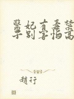 医妃有毒禁欲太子别害怕高清免费
