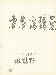 两岁小孩只会叫爸爸妈妈怎么办