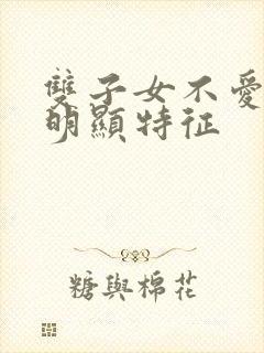 双子女不爱你的明显特征