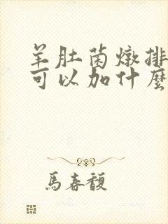 羊肚菌炖排骨还可以加什么一起炖