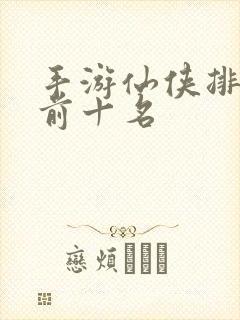 手游仙侠排行榜前十名