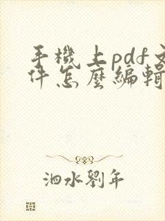 手机上pdf文件怎么编辑修改