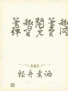 笔趣阁笔趣阁无弹窗免费网络小说