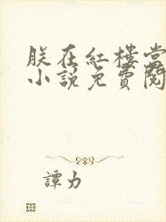朕在红楼当暴君小说免费阅读