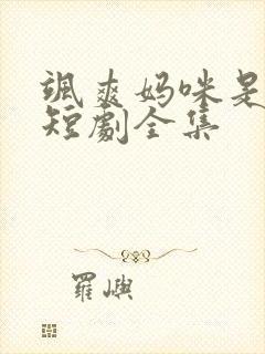 飒爽妈咪是大佬短剧全集