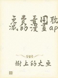免费看同耽无删减的漫画app