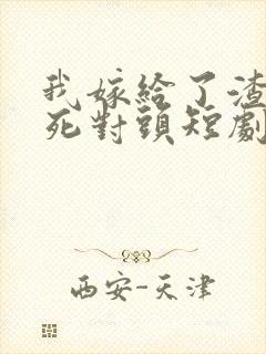 我嫁给了渣男的死对头短剧资源