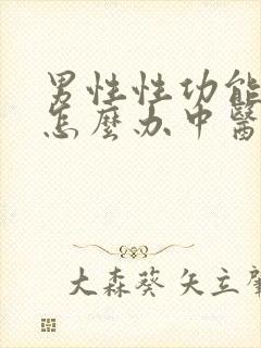 男性性功能不好怎么办中医怎么治