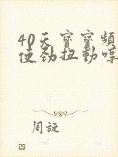 40天宝宝频繁使劲扭动哼唧