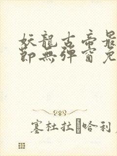 妖龙古帝最新章节无弹窗免费阅读