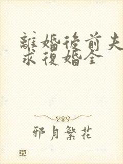 离婚后前夫哭着求复婚全