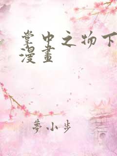 掌中之物下拉式漫画