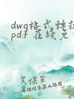 dwg格式转换pdf 在线免费
